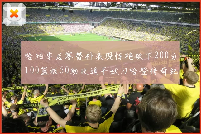 哈珀季后赛替补表现惊艳砍下200分100篮板50助攻追平妖刀哈登传奇纪录