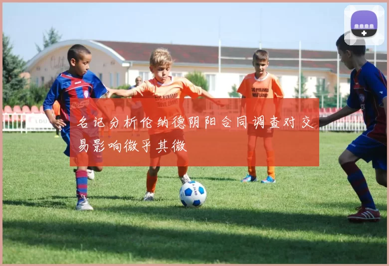 名记分析伦纳德阴阳合同调查对交易影响微乎其微